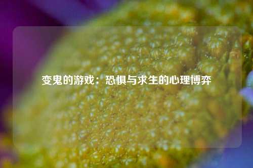 变鬼的游戏:恐惧与求生的心理博弈